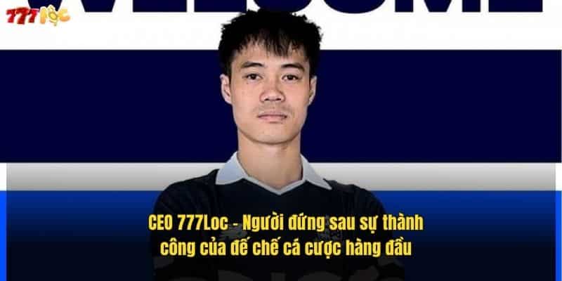 ceo-777loc-–-nguoi-dung-sau-su-thanh-cong-cua-de-che-ca-cuoc-hang-dau (1)